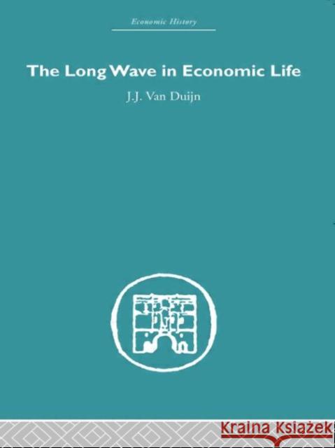 The Long Wave in Economic Life J.J. Van Duijn   9780415607667