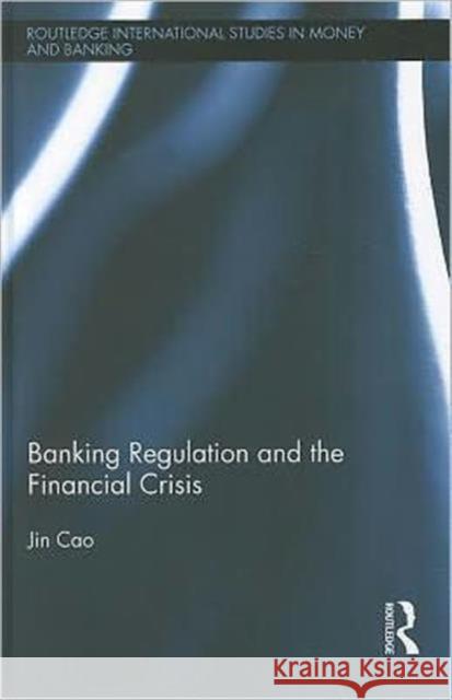 Banking Regulation and the Financial Crisis Jin Cao   9780415607803 Taylor and Francis