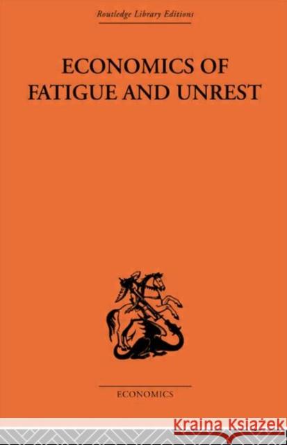 Economics of Fatigue and Unrest and the Efficiency of Labour in English and American Industry P. Sargant Florence   9780415607919 Taylor and Francis