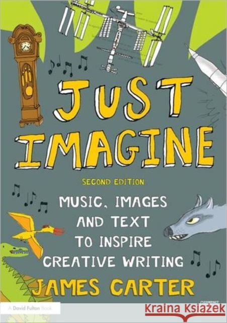 Just Imagine: Music, Images and Text to Inspire Creative Writing Carter, James 9780415607933 0