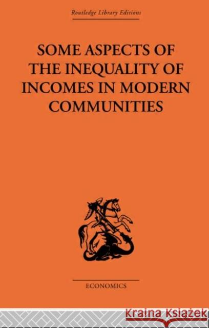 Some Aspects of the Inequality of Incomes in Modern Communities Hugh Dalton   9780415608152