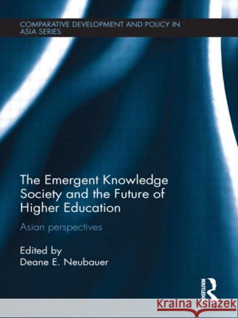 The Emergent Knowledge Society and the Future of Higher Education : Asian Perspectives Deane Neubauer   9780415608695