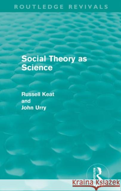 Social Theory as Science Russell Keat, John Urry 9780415608787