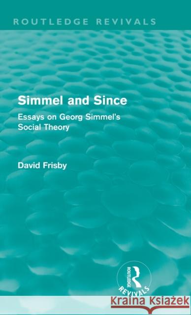 Simmel and Since: Essays on Georg Simmel's Social Theory Frisby, David 9780415609012