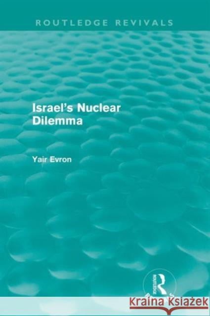 Israel's Nuclear Dilemma (Routledge Revivals) Evron, Yair 9780415609050 Routledge