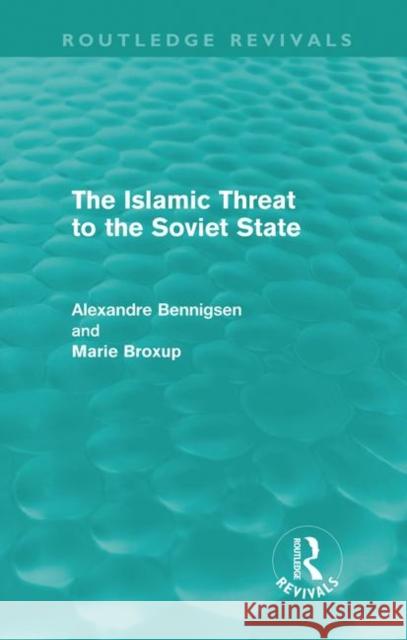 The Islamic Threat to the Soviet State Alexandre Bennigsen Marie Broxup  9780415609067