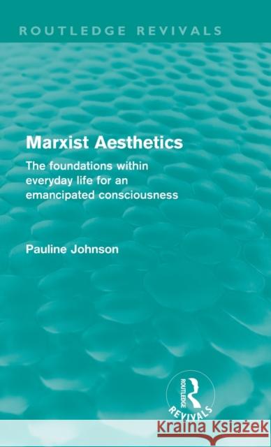 Marxist Aesthetics: The foundations within everyday life for an emancipated consciousness Johnson, Pauline 9780415609081 Taylor and Francis