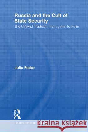 Russia and the Cult of State Security : The Chekist Tradition, From Lenin to Putin Fedor, Julie 9780415609333