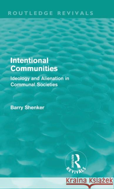 Intentional Communities (Routledge Revivals): Ideology and Alienation in Communal Societies Shenker, Barry 9780415609388 Taylor and Francis