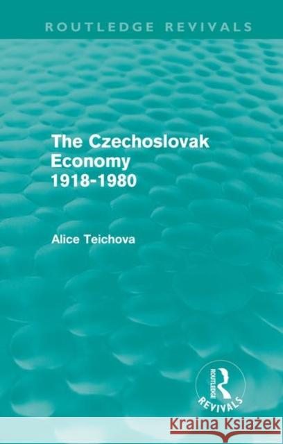 The Czechoslovak Economy 1918-1980 Alice Teichova   9780415609463