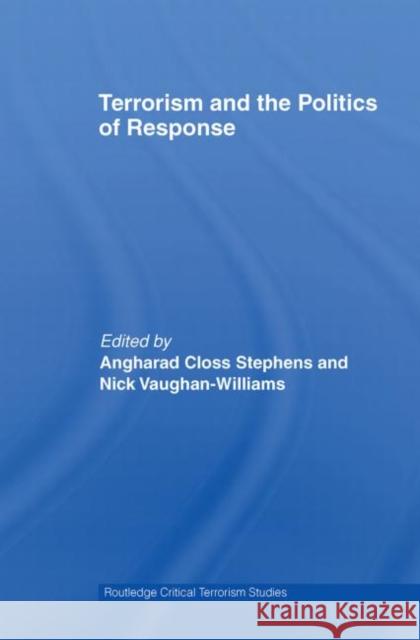 Terrorism and the Politics of Response Angharad Closs Stephens Nick Vaughan-Williams  9780415609517