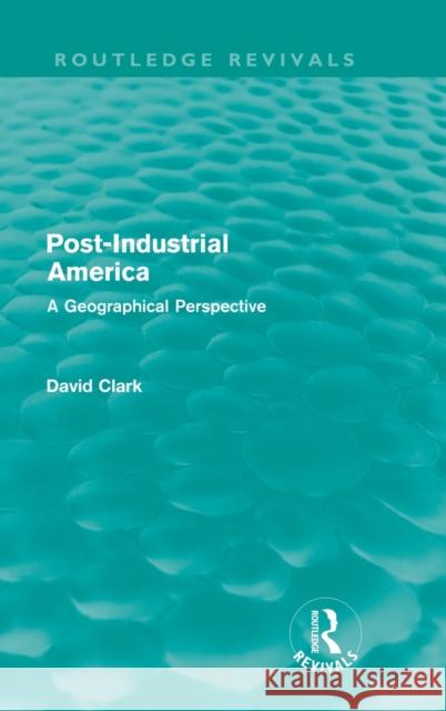 Post-Industrial America (Routledge Revivals): A Geographical Perspective Clark, David 9780415609524 Taylor and Francis