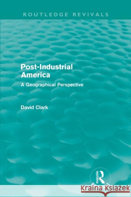 Post-Industrial America (Routledge Revivals): A Geographical Perspective Clark, David 9780415609531