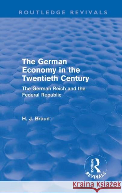 The German Economy in the Twentieth Century : The German Reich and the Federal Republic Hans-Joachim Braun   9780415609593