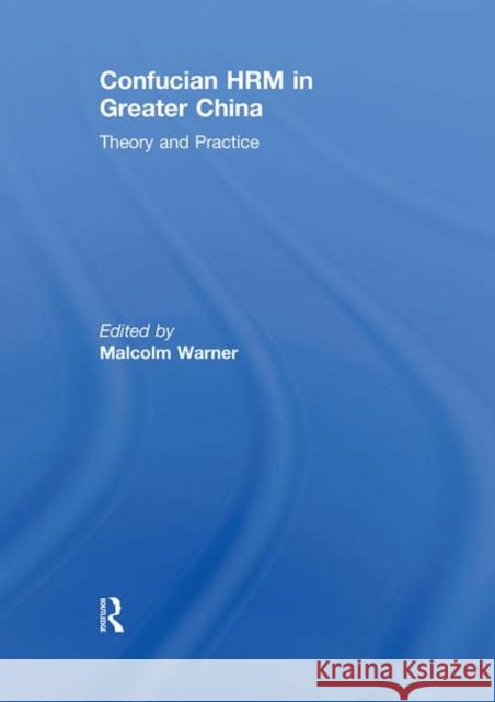 Confucian HRM in Greater China : Theory and Practice Malcolm Warner 9780415609784