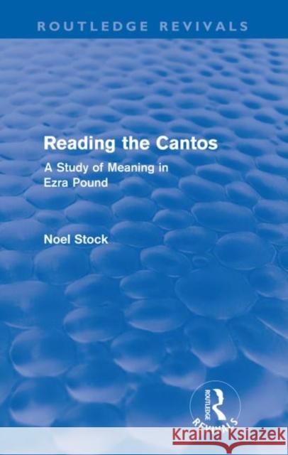 Reading the Cantos (Routledge Revivals): A Study of Meaning in Ezra Pound Stock, Noel 9780415609807
