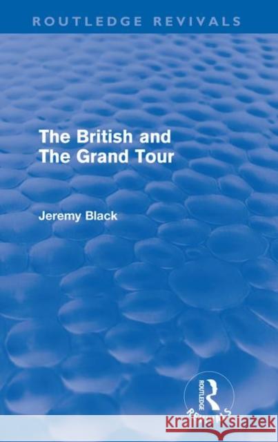 The British and the Grand Tour (Routledge Revivals) Black, Jeremy 9780415609821 Routledge