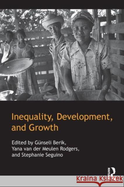 Inequality, Development, and Growth GÃ¼nseli Berik Yana van der Meulen Rodgers Stephanie Seguino 9780415609944