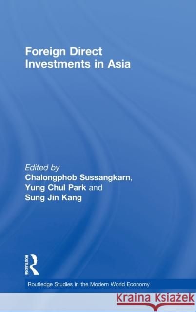 Foreign Direct Investments in Asia Chalongphob Sussangkarn Yung Chul Park Sung Jin Kang 9780415610056
