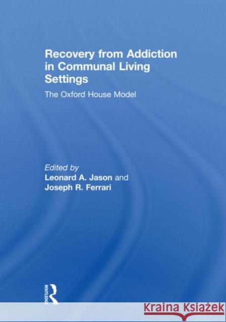Recovery from Addiction in Communal Living Settings: The Oxford House Model Jason, Leonard 9780415610100 Taylor and Francis