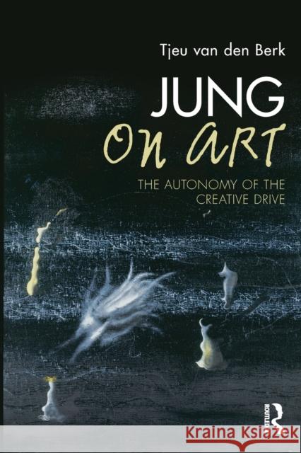 Jung on Art: The Autonomy of the Creative Drive Van Den Berk, Tjeu 9780415610285 0