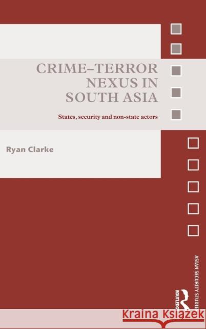 Crime-Terror Nexus in South Asia: States, Security and Non-State Actors Clarke, Ryan 9780415610315 Taylor and Francis