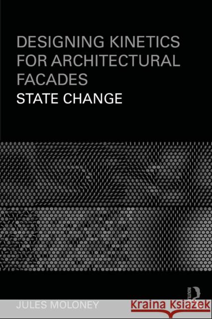 Designing Kinetics for Architectural Facades: State Change Moloney, Jules 9780415610346