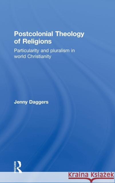 Postcolonial Theology of Religions: Particularity and Pluralism in World Christianity Daggers, Jenny 9780415610407
