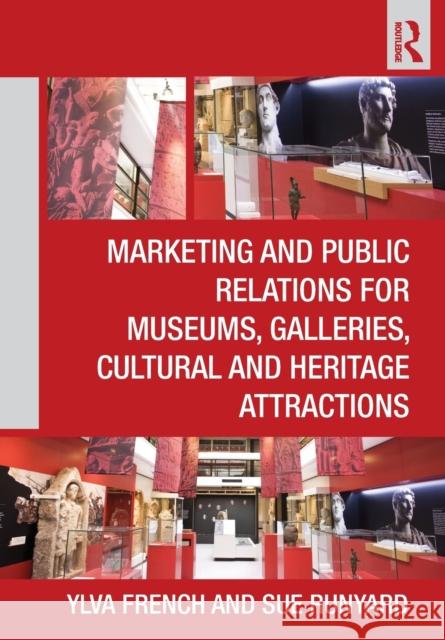 Marketing and Public Relations for Museums, Galleries, Cultural and Heritage Attractions Ylva French 9780415610469