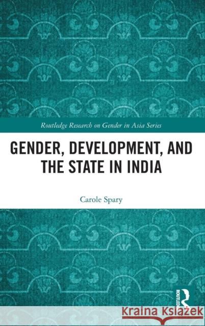 Gender, Development, and the State in India Spary, Carole 9780415610605