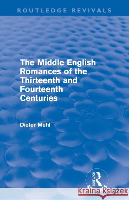 The Middle English Romances of the Thirteenth and Fourteenth Centuries (Routledge Revivals) Mehl, Dieter 9780415610889 Taylor and Francis