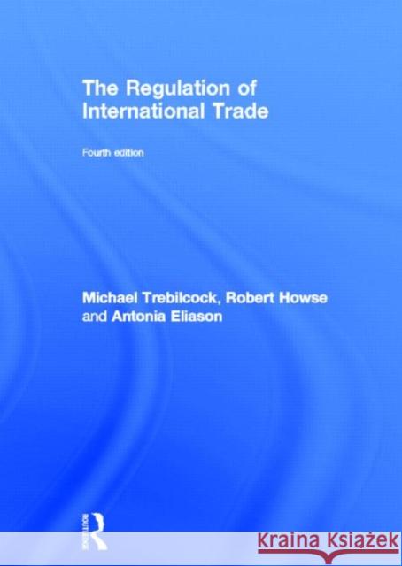 The Regulation of International Trade Michael Trebilcock Robert Howse Antonia Eliason 9780415610896