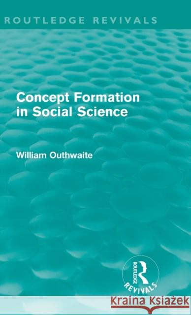 Concept Formation in Social Science (Routledge Revivals) Outhwaite, William 9780415611169