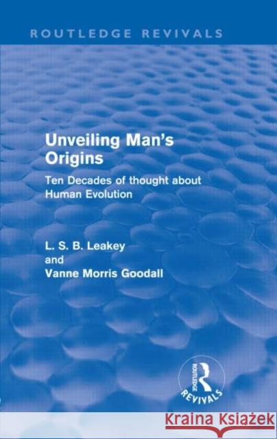 Unveiling Man's Origins : Ten Decades of Thought About Human Evolution L. S. B. Leakey Vanne Morris Goodall  9780415611190 Taylor and Francis