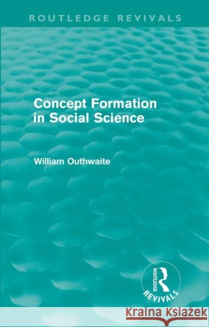 Concept Formation in Social Science (Routledge Revivals) Outhwaite, William 9780415611268