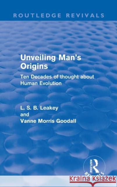 Unveiling Man's Origins (Routledge Revivals): Ten Decades of Thought about Human Evolution Leakey, L. S. B. 9780415611282 Taylor and Francis