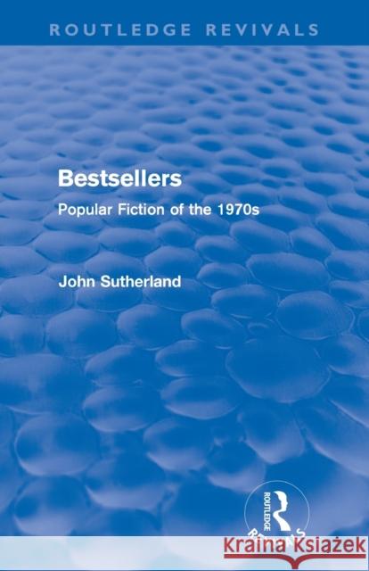 Bestsellers (Routledge Revivals): Popular Fiction of the 1970s Sutherland, John 9780415611299 Taylor and Francis