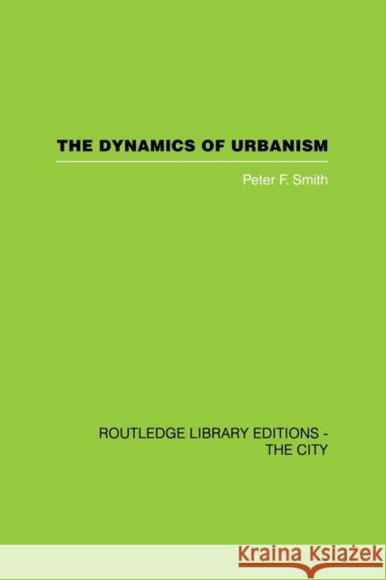 The Dynamics of Urbanism Peter F. Smith   9780415611459 Taylor and Francis