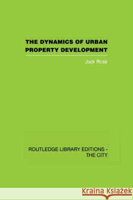 The Dynamics of Urban Property Development Jack Rose   9780415611473 Taylor and Francis