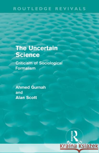 The Uncertain Science (Routledge Revivals): Criticism of Sociological Formalism Gurnah, Ahmed 9780415611701 Routledge