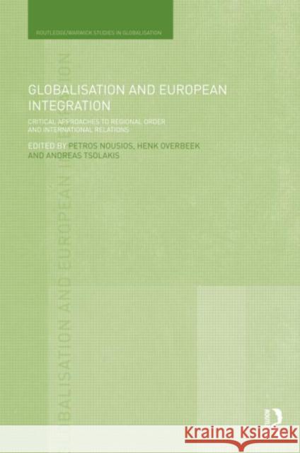 Globalisation and European Integration : Critical Approaches to Regional Order and International Relations Petros Nousios Henk Overbeek Andreas Tsolakis 9780415611848 Routledge