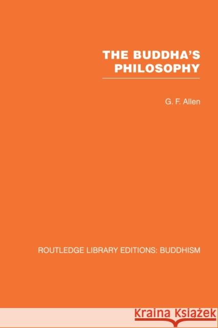 The Buddha's Philosophy: Selections from the Pali Canon and an Introductory Essay Allen, G. F. 9780415611954 Taylor and Francis