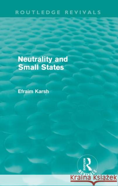 Neutrality and Small States Efraim Karsh 9780415612012 Taylor and Francis