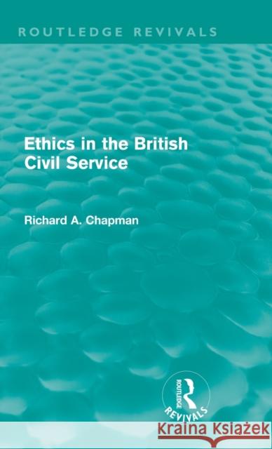 Ethics in the British Civil Service (Routledge Revivals) Chapman, Richard A. 9780415612081 Taylor and Francis