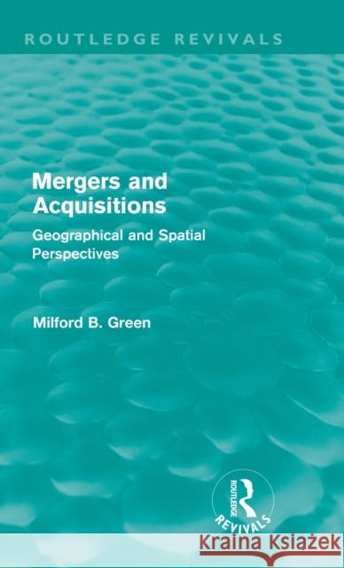 Mergers and Acquisitions (Routledge Revivals): Geographical and spatial perspectives Green, Milford B. 9780415612487 Taylor and Francis