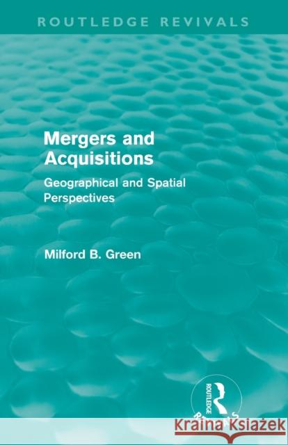 Mergers and Acquisitions (Routledge Revivals): Geographical and spatial persspectives Green, Milford B. 9780415612494 Routledge