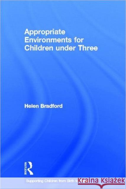Appropriate Environments for Children under Three Helen Bradford   9780415612623