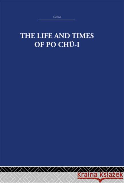 The Life and Times of Po Chü-I: 772-846 Ad Estate, The Arthur Waley 9780415612715