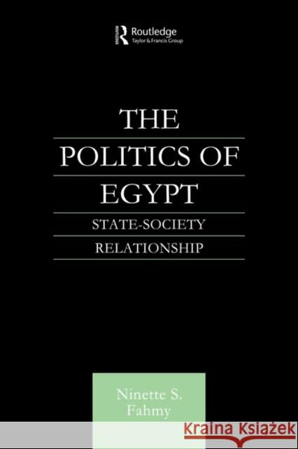 The Politics of Egypt: State-Society Relationship Fahmy, Ninette S. 9780415612746 Taylor and Francis