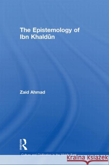 The Epistemology of Ibn Khaldun Zaid Ahmad   9780415612753 Taylor and Francis